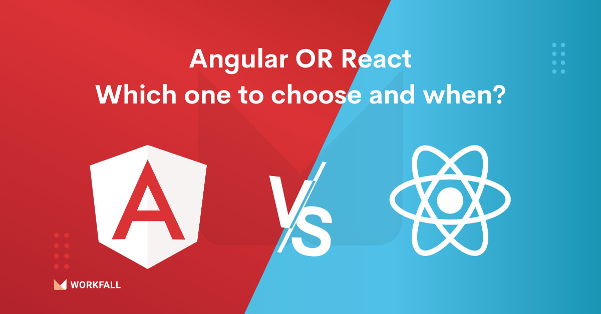 Angular Vs React Which One To Choose And When The Workfall Blog Angular Vs React Which One To Choose And When The Workfall Blog